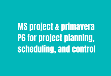 MS project & primavera P6 for project planning, scheduling, and control
